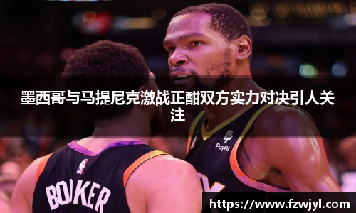 墨西哥与马提尼克激战正酣双方实力对决引人关注